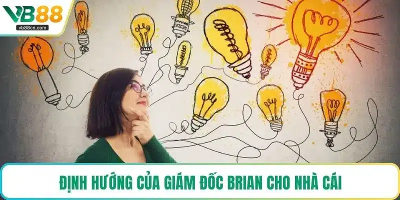 Định hướng của giám đốc Brian cho nhà cái