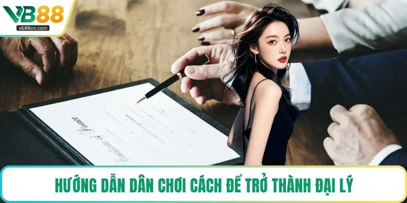 Hướng dẫn dân chơi cách để trở thành đại lý