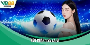 Kèo Chấp 1.25 Là Gì - Bí Kíp Nâng Cao Hiệu Quả Dự Đoán