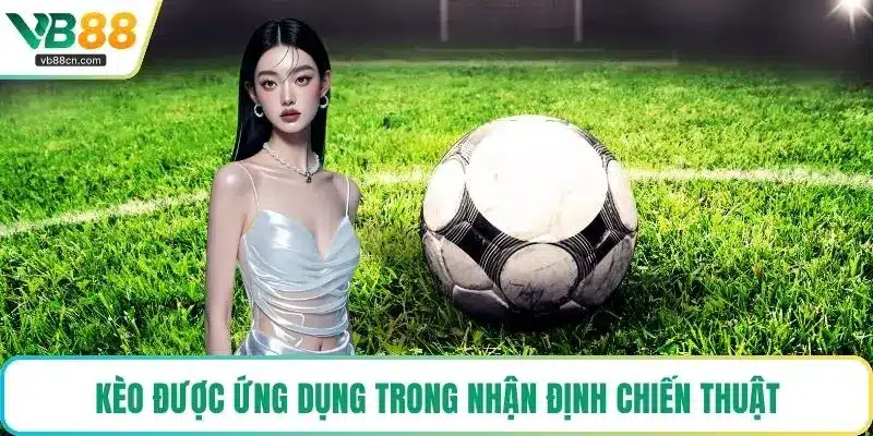 Kèo được ứng dụng trong nhận định chiến thuật