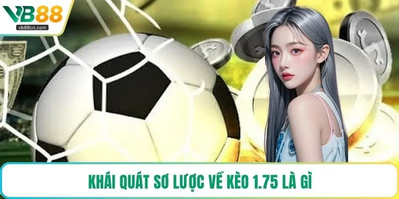 Khái quát sơ lược về kèo 1.75 là gì