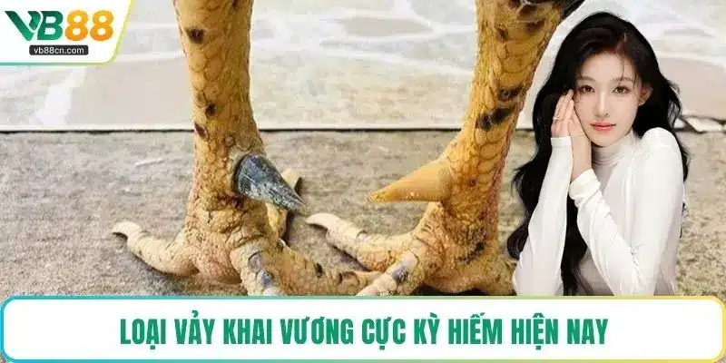 Loại vảy khai vương cực kỳ hiếm hiện nay