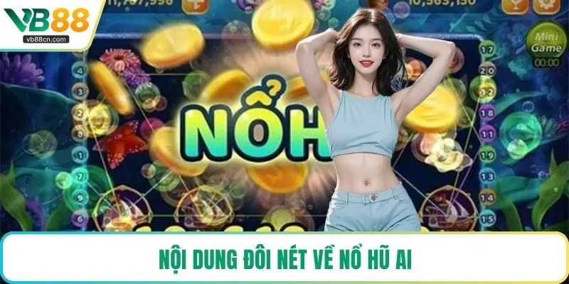Nội dung đôi nét về nổ hũ ai