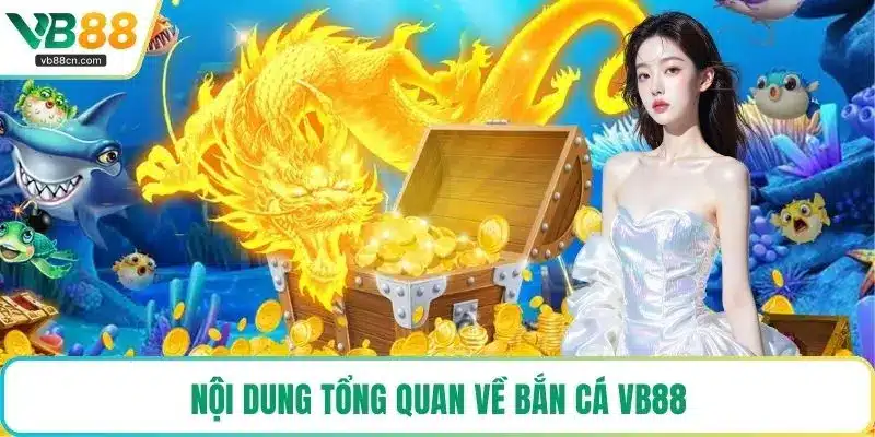 Nội dung tổng quan về bắn cá VB88